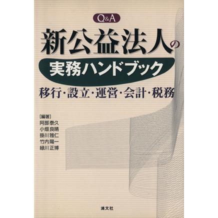 Ｑ＆Ａ　新公益法人の実務ハンドブック 移行・設立・運営・会計・税務／阿部泰久，小畑良晴，掛川雅仁，竹内陽一，緑川正博