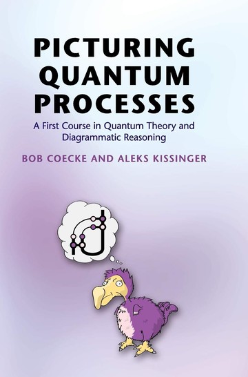 Picturing Quantum Processes: A First Course in Quantum Theory and Diagrammatic Reasoning  Coecke  Cambridge
