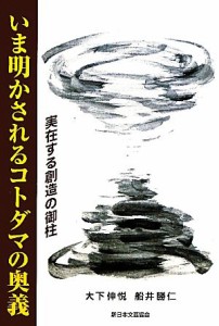  いま明かされるコトダマの奥義 実在する創造の御柱／大下伸悦，船井勝仁