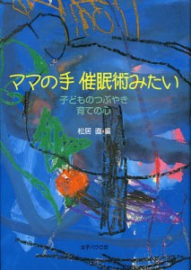 ママの手催眠術みたい 子どものつぶやき育ての心 松居直