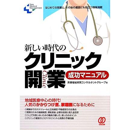 新しい時代のクリニック開業成功マニュアル Ｎｅｗ　Ｍｅｄｉｃａｌ　Ｍａｎａｇｅｍｅｎｔ／医療福祉経営コンサルタントグループ