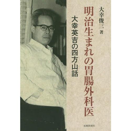 [本 雑誌] 明治生まれの胃腸外科医 大幸英吉の四方山 大幸俊三 著