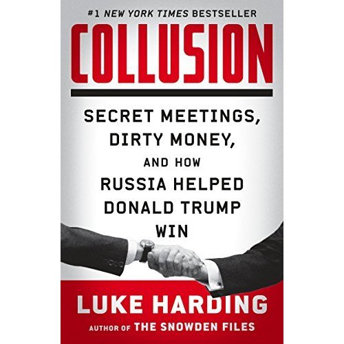 Collusion: Secret Meetings  Dirty Money  and How Russia Helped Donald Trump Win