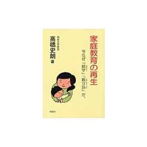 家庭教育の再生 今なぜ「親学」「親守詩」か。   高橋史朗  〔本〕