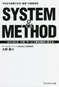 SYSTEM  METHOD AIとDXが、小売・サービス業を劇的に変える 今日から実践できる“最強”の経営改革 大野勝