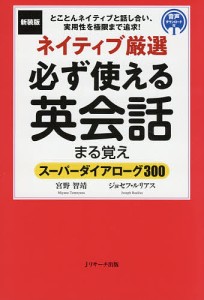 ネイティブ厳選必ず使える英会話まる覚え スーパーダイアローグ300 とことんネイティブと話し合い、実用性を極限まで追求!