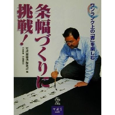 条幅づくりに挑戦！ ワンランク上の「書」を楽しむ／伊場英白(著者),可成屋書道編集部(編者)