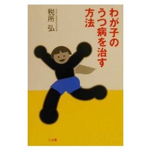 わが子のうつ病を治す方法／税所弘