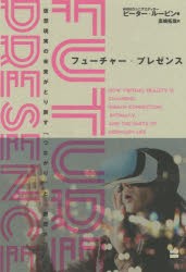 フューチャー・プレゼンス　仮想現実の未来がとり戻す「つながり」と「親密さ」　ピーター・ルービン 著　高崎拓哉 訳