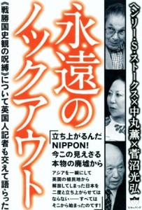  永遠のノックアウト 《戦勝国史観の呪縛》について英国人記者も交えて語らった／ヘンリー・Ｓ．ストークス(著者),中丸薫(著者),