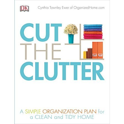 Cut the Clutter: A Simple Organization Plan for a Clean and Tidy Home