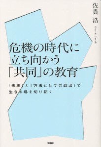 危機の時代に立ち向かう 共同 の教育 表現 と 方法としての政治 で生きる場を切り拓く 佐貫浩