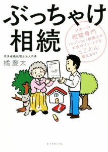  ぶっちゃけ相続 日本一の相続専門ＹｏｕＴｕｂｅｒ税理士がお金のソン・トクをとことん教えます！／橘慶太(著者)