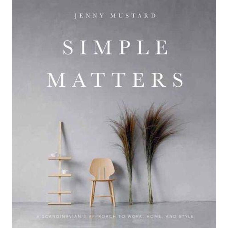 Simple Matters: A Scandinavian's Approach to Work, Home, and Style