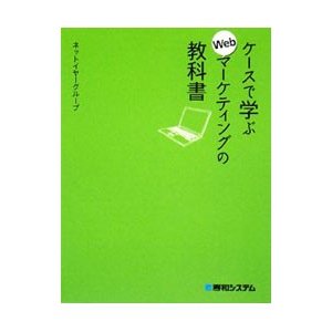 ケースで学ぶＷｅｂマーケティングの教科書／ネットイヤーグループ株式会社