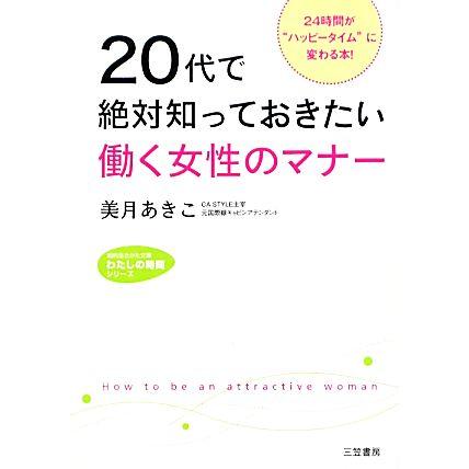 ２０代で絶対知っておきたい働く女性のマナー ２４時間が“ハッピータイム”に変わる本！ 知的生きかた文庫わたしの時間シリーズ／美月あき