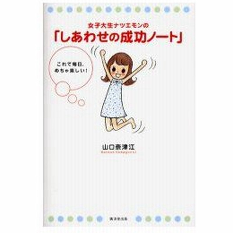 女子大生ナツエモンの しあわせの成功ノート これで毎日 めちゃ楽しい 山口奈津江 著 通販 Lineポイント最大0 5 Get Lineショッピング