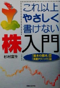  これ以上やさしく書けない株入門 「基本の基本」から「実戦テクニック」まで 実日ビジネス／杉村富生(著者)