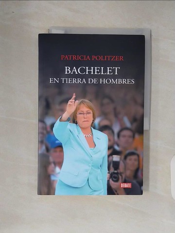 【書寶二手書T3／傳記_ZOL】Bachelet en tierra de hombres_Patricia Politzer