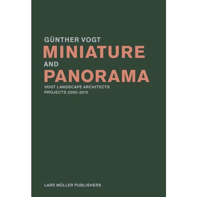 Miniature and Panorama: Vogt Landscape Architects, Projects 2000-2012