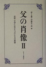 父の肖像 芸術 文学に生きた 父 たちの素顔 ２ 野々上慶一 伊藤玄二郎 通販 Lineポイント最大1 0 Get Lineショッピング