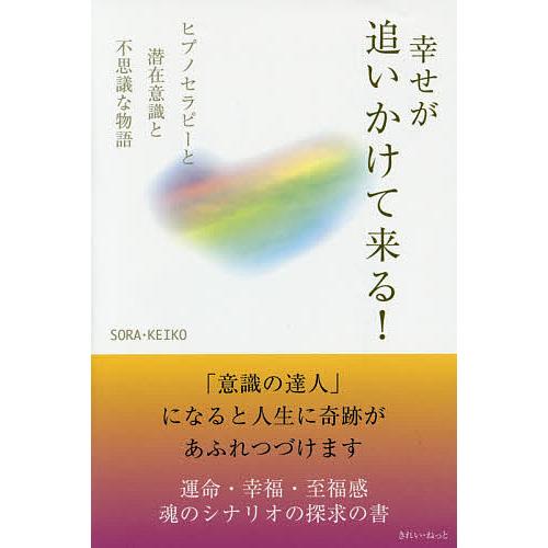 幸せが追いかけて来る ヒプノセラピーと潜在意識と不思議な物語 SORA・KEIKO 著