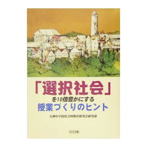 「選択社会」を１０倍豊かにする授業づくりのヒント／九州中学校社会科教育研究会