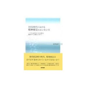 DSM時代における精神療法のエッセンス こころと生活をみつめる視点と臨床モデルの確立に向けて