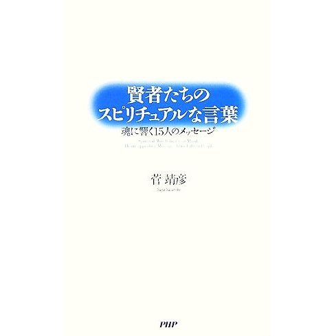 賢者たちのスピリチュアルな言葉　魂に響く 魂に響く１５人のメッセージ／菅靖彦(著者)