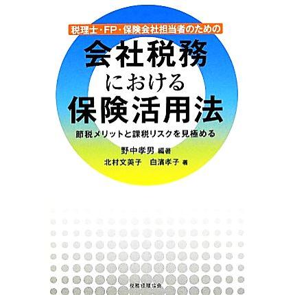 税理士・ＦＰ・保険会社担当者のための会社税務における保険活用法 節税メリットと課税リスクを見極める／野中孝男，北村文美子，