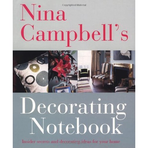 Nina Campbell's Decorating Notebook: Insider Secrets and Decorating Ideas for Your Home. Text by Alexandra Campbell