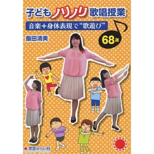 子どもノリノリ歌唱授業 音楽 身体表現で 歌遊び 68選