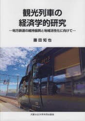 観光列車の経済学的研究 地方鉄道の維持振興と地域活性化に向けて [本]