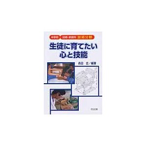 生徒に育てたい心と技能 中学校 技術・家庭科 技術分野