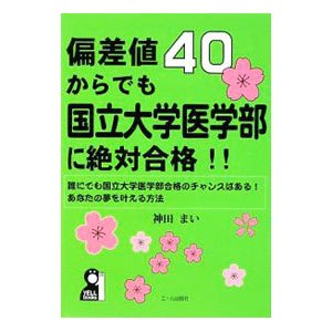 偏差値４０からでも国立大学医学部に絶対合格！！／神田まい