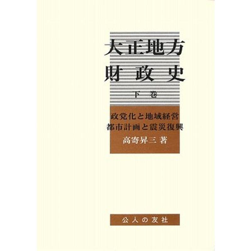 大正地方財政史〈下巻〉政党化と地域経営・都市計画と震災復興