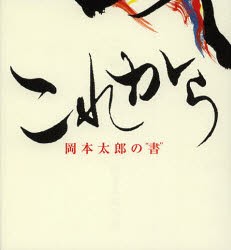 これから 岡本太郎の 書 岡本太郎 平野暁臣 構成・監修