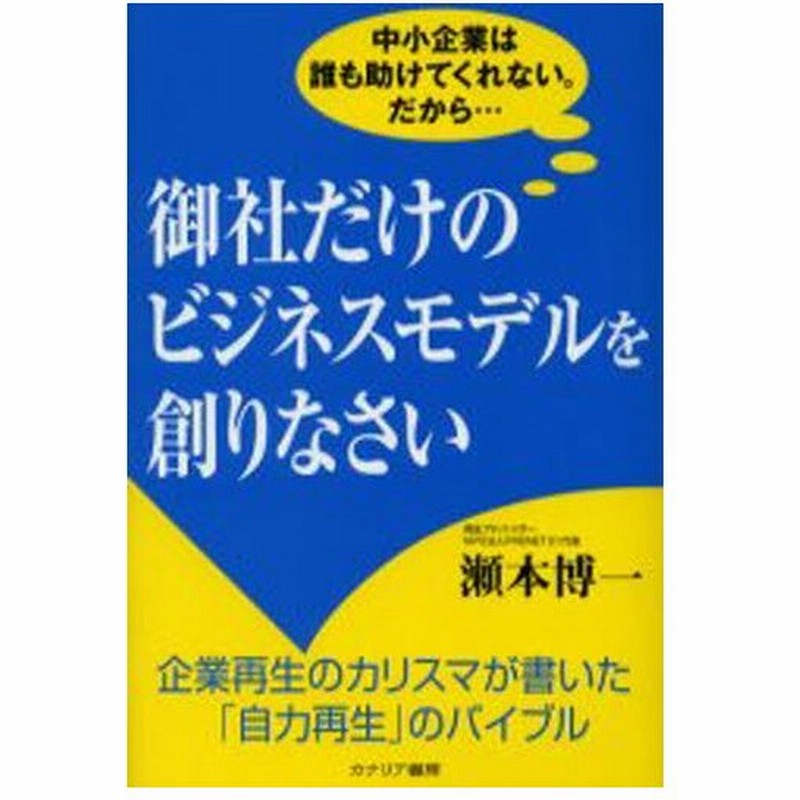 御社だけのビジネスモデルを創りなさい 中小企業は誰も助けてくれない だから 企業再生のカリスマが書いた 自力再生 のバイブル 通販 Lineポイント最大0 5 Get Lineショッピング