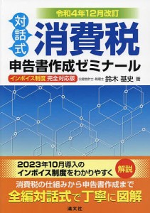 消費税申告書作成ゼミナール 対話式 令和4年12月改訂 鈴木基史