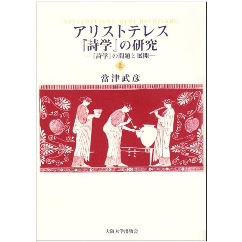 アリストテレス『詩学』の研究 上 『詩学』の問題と展開