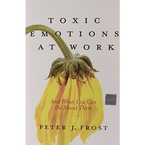 Toxic Emotions at Work and What You Can Do About Them