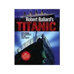 Robert Ballard's Titanic: Exploring the Greatest of all Lost Ships