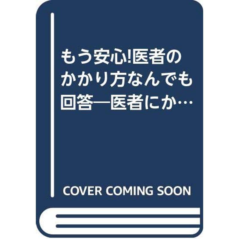 もう安心医者のかかり方なんでも回答?医者にかかる前・かかった後で困らない本