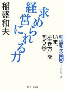  経営に求められる力 稲盛和夫ＣＤブックシリーズ　いま、「生き方」を問う２／稲盛和夫