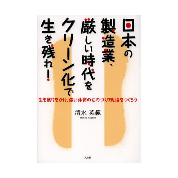 日本の製造業,厳しい時代をクリーン化で生き残れ 生き残りをかけ,強い体質のものづくり現場をつくろう