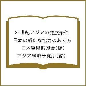 21世紀アジアの発展条件 日本の新たな協力のあり方 日本貿易振興会 アジア経済研究所