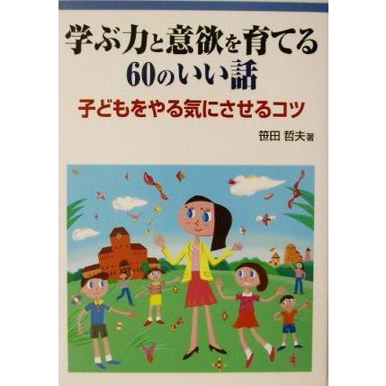 学ぶ力と意欲を育てる６０のいい話 子どもをやる気にさせるコツ／笹田哲夫(著者)