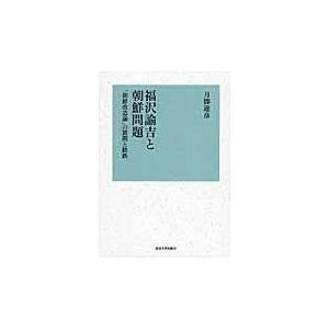 福沢諭吉と朝鮮問題 朝鮮改造論 の展開と蹉跌 月脚達彦