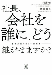  社長、会社を誰に、どう継がせますか？ 事業承継の新しい教科書／門澤慎(著者),佐奈徹也(著者)