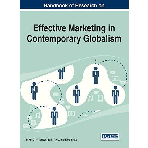 Handbook of Research on Effective Marketing in Contemporary Globalism (Advances in Marketing  Customer Relationship Management  and E-Services)